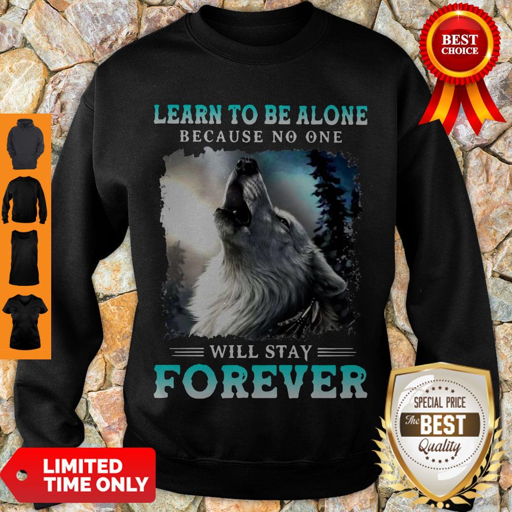 Nice Learn To Be Alone Because No One Will Stay Forever Wolf Shirt