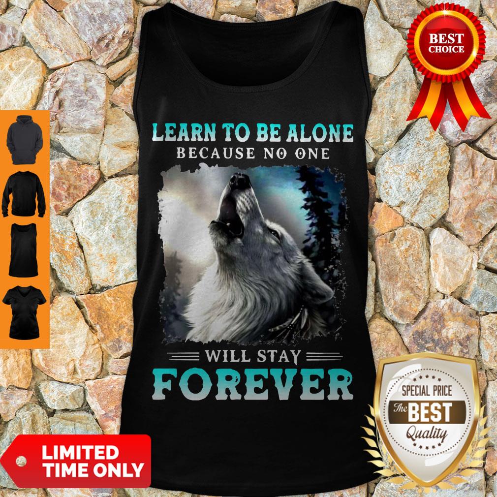 Nice Learn To Be Alone Because No One Will Stay Forever Wolf Shirt