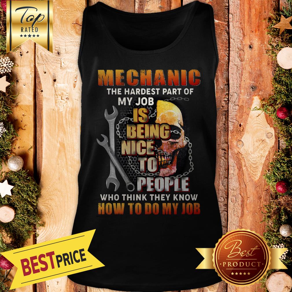 Nice Mechanic The Hardest Part Of My Job Is Being Nice To People Shirt