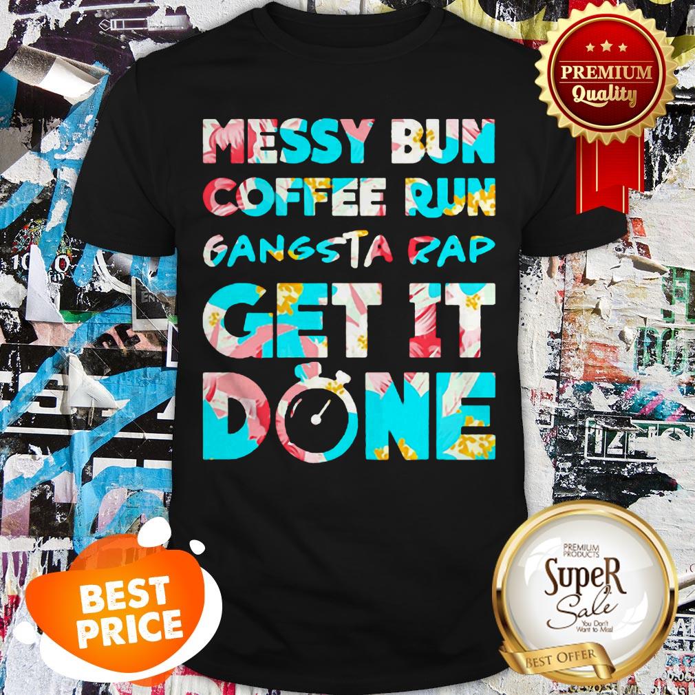 Nice Messy Bun Coffee Run Gangsta Rap Get It Done Shirt