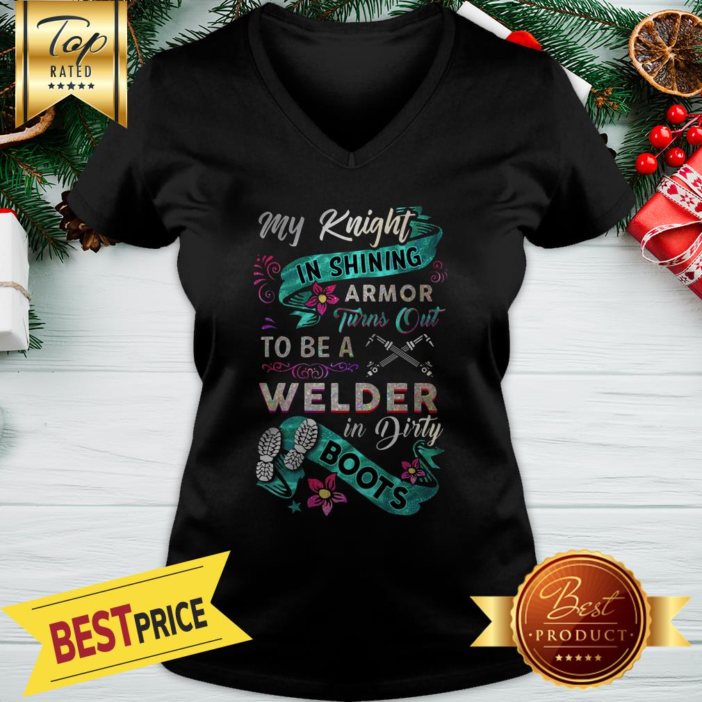Nice My Knight In Shining Armor Turns Out To Be A Welder In Dirty Boots Shirt