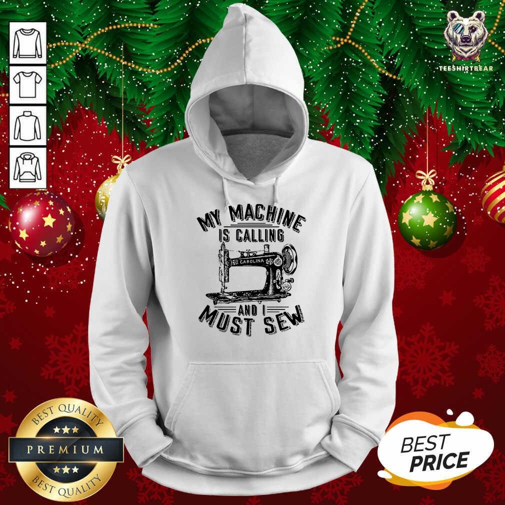 Nice My Machine Is Calling And I Must Sew Sewing Machine Shirt