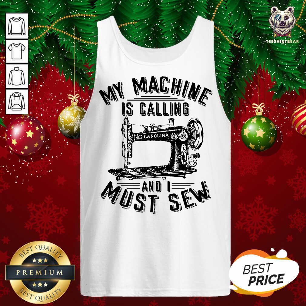 Nice My Machine Is Calling And I Must Sew Sewing Machine Shirt