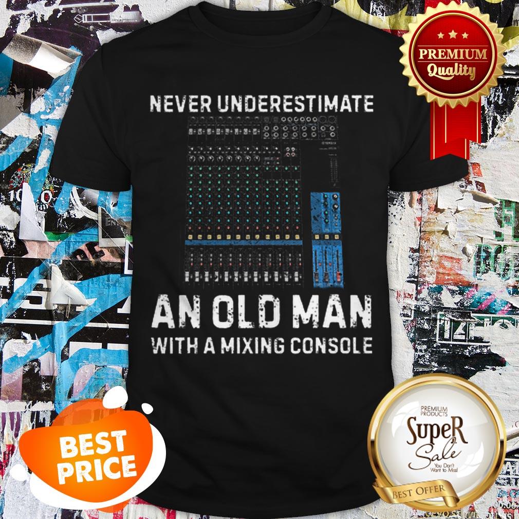 Nice Never Underestimate An Old Man With A Mixing Console Shirt