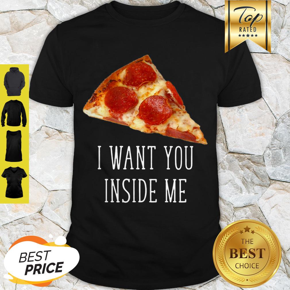 Nice Pizza I Want You Inside Me Shirt