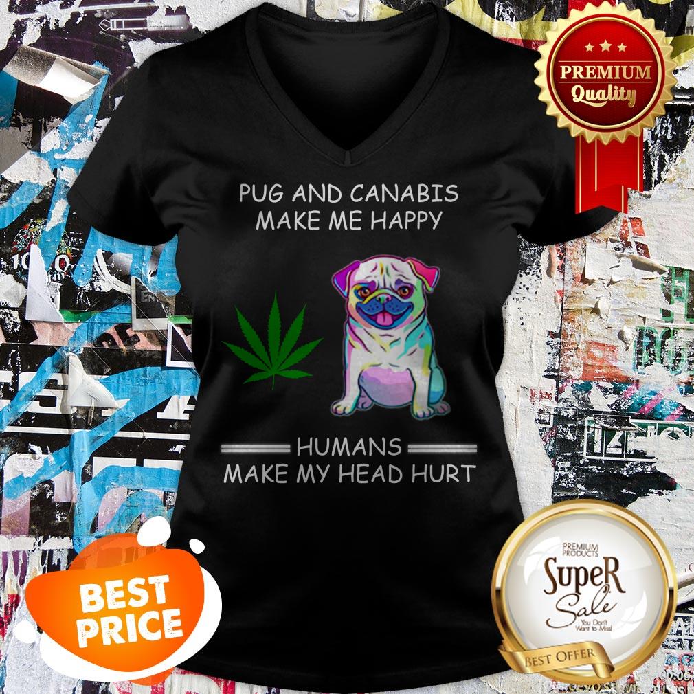 Nice Pug And Cannabis Make Me Happy Humans Make My Head Hurt Shirt