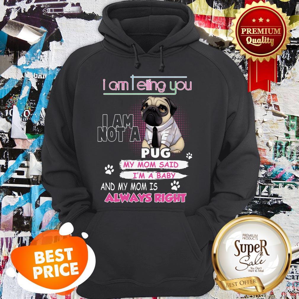 Nice Pug I Am Telling You I Am Not A Pug Y Mom Said I’m A Baby Shirt