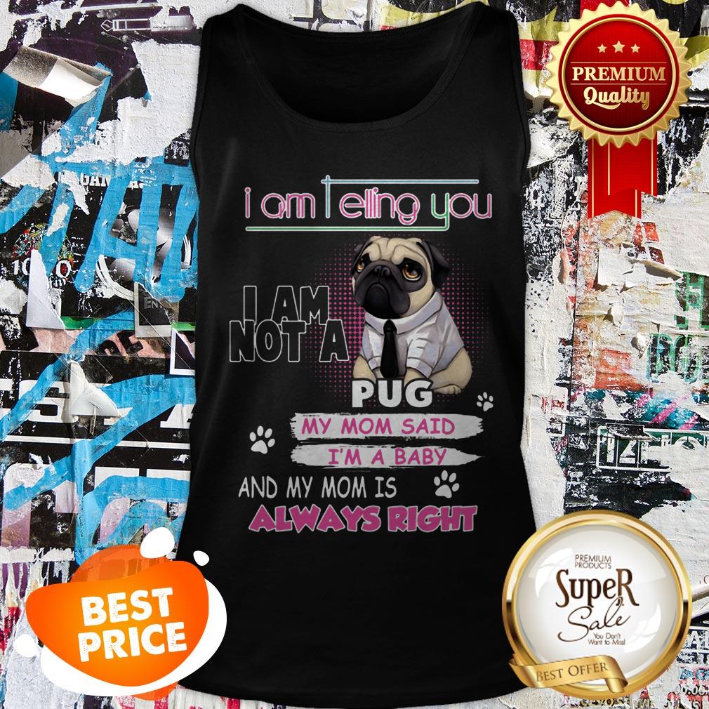 Nice Pug I Am Telling You I Am Not A Pug Y Mom Said I’m A Baby Shirt