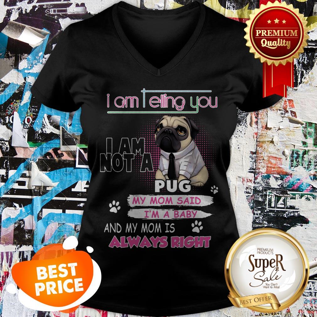 Nice Pug I Am Telling You I Am Not A Pug Y Mom Said I’m A Baby Shirt