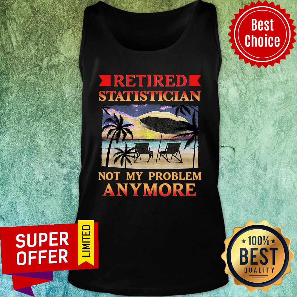 Nice Retired Statistician Not My Peoblem Anymore Shirt