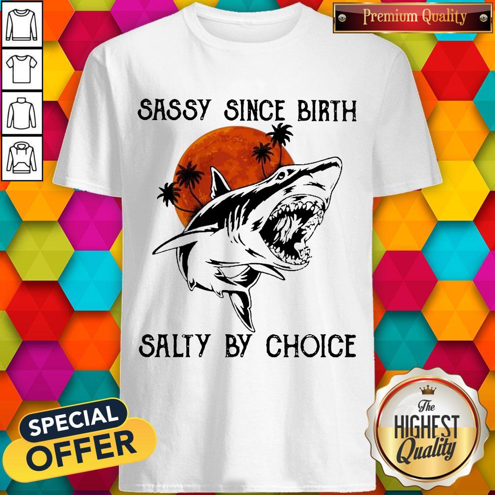 Nice Shark Sassy Since Birth Salty By Choice Moon Shirt
