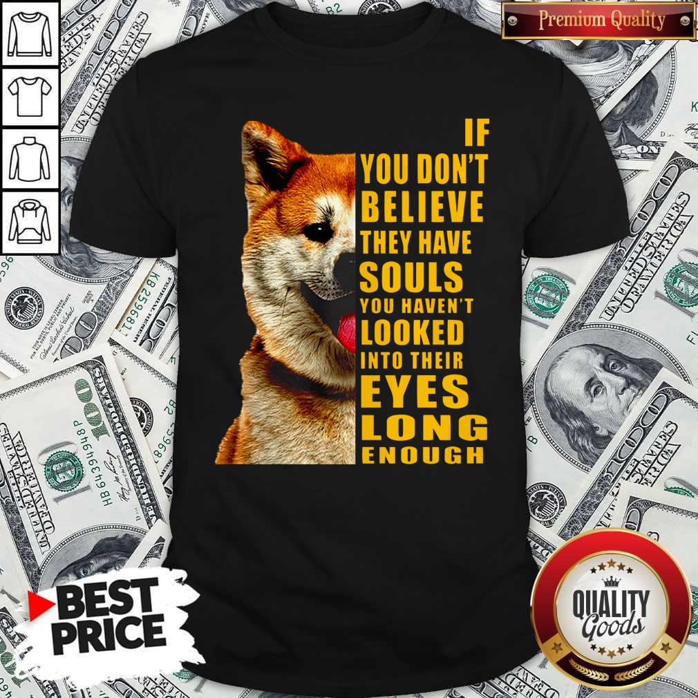 Nice Shiba If You Dont Believe They Have Souls Shirt