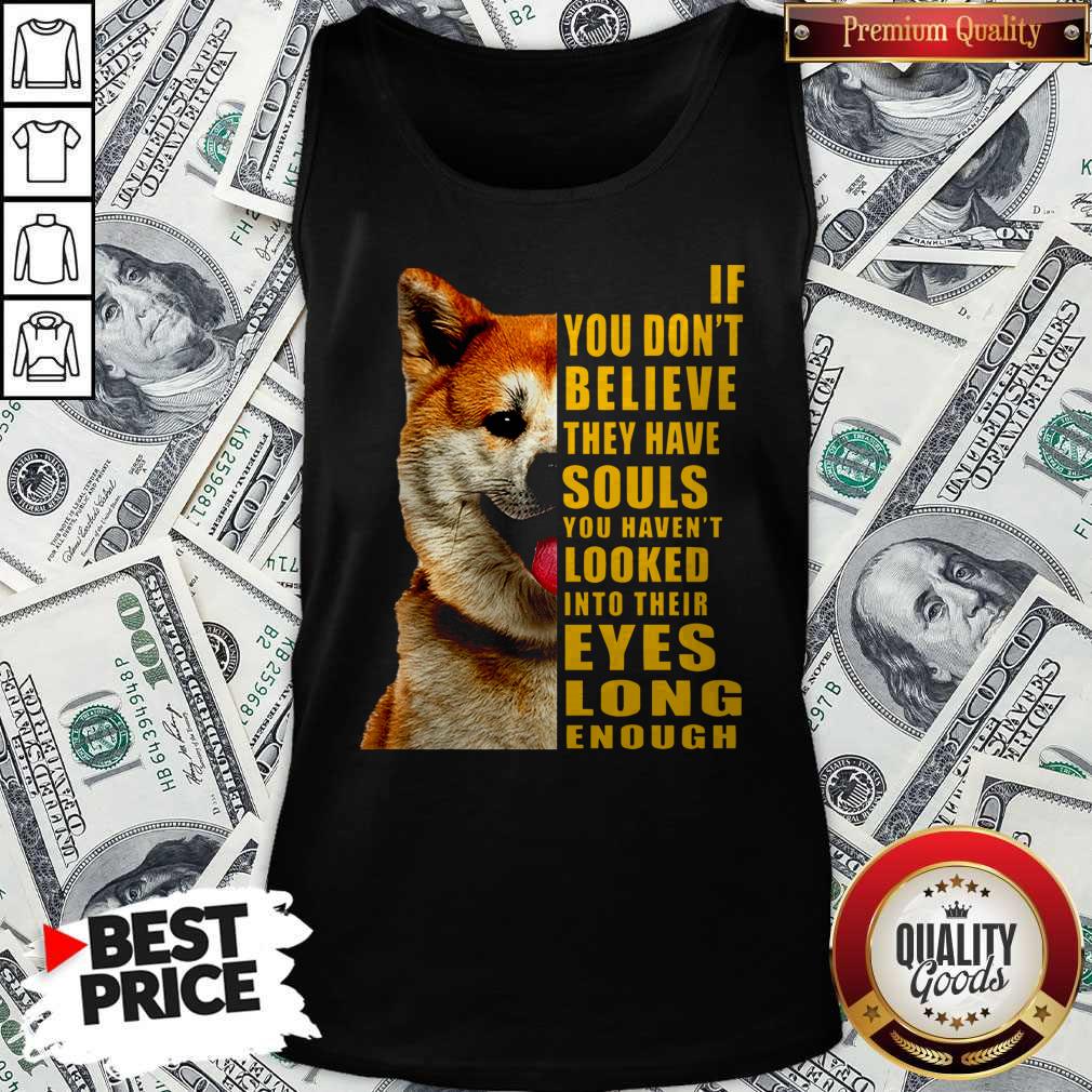 Nice Shiba If You Dont Believe They Have Souls Shirt