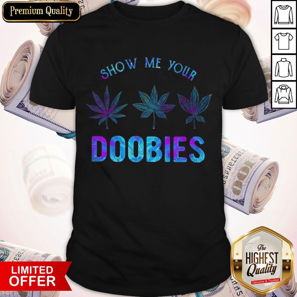 Nice Show Me Your Doobies Weed Shirt