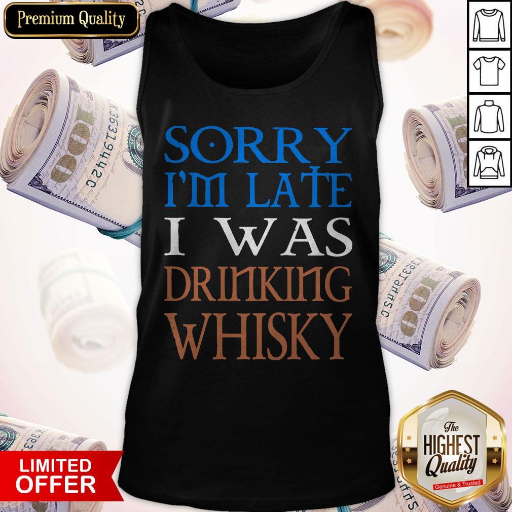 Nice Sorry I’m Late I Was Drinking Whisky Shirt