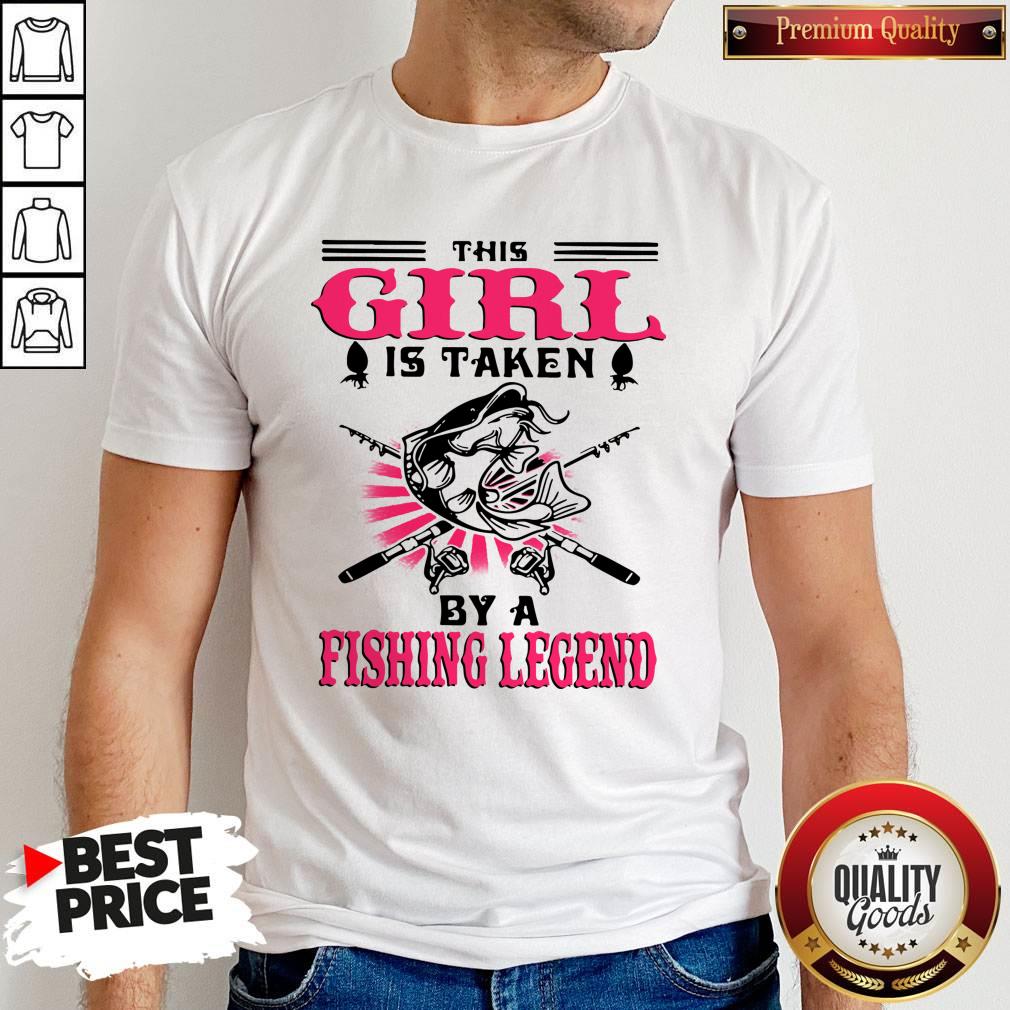 Nice This Girl Is Taken By A Fishing Legend Shirt