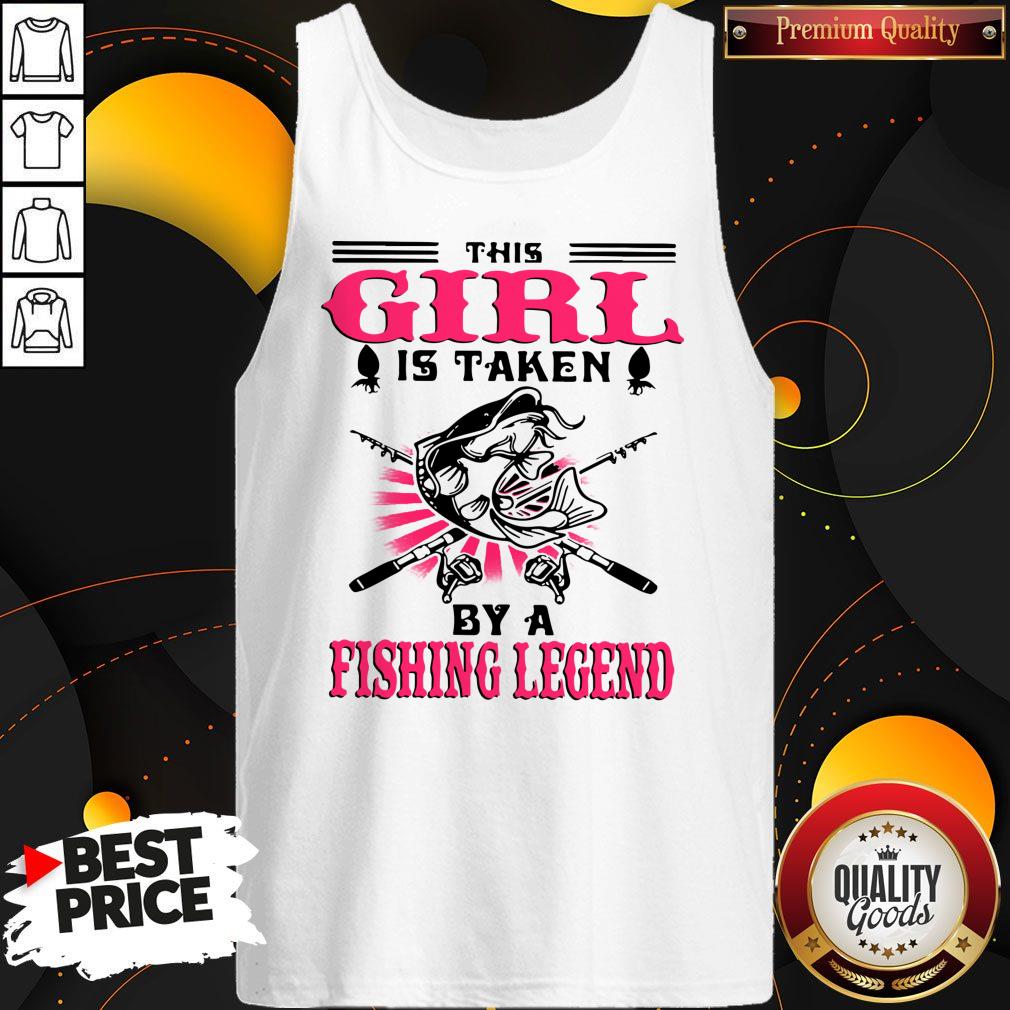 Nice This Girl Is Taken By A Fishing Legend Shirt