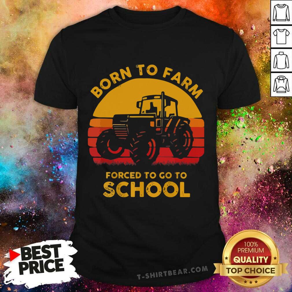 Nice Tractor Born To Farm Forced To Go To School Vintage Retro Shirt