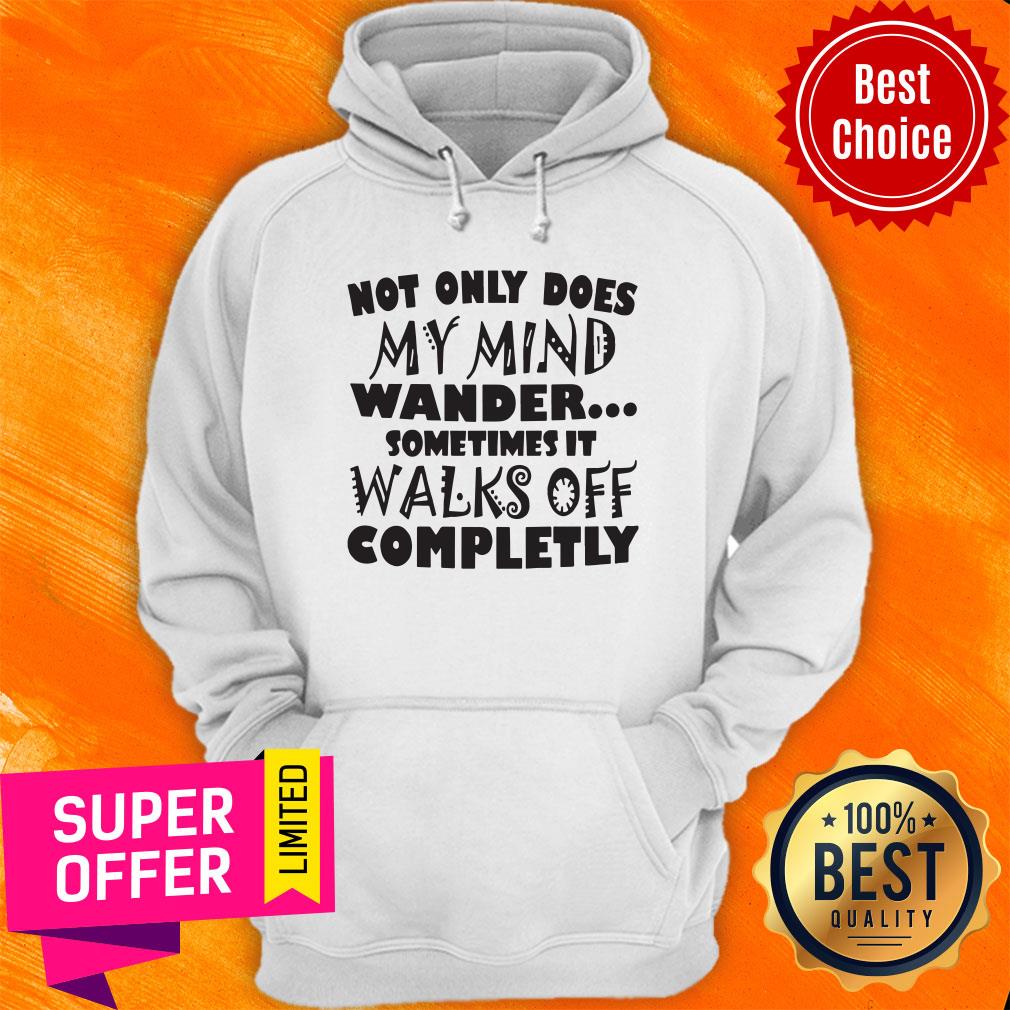 Not Only Does My Mind Wander Sometimes It Walks Off Completely Shirt