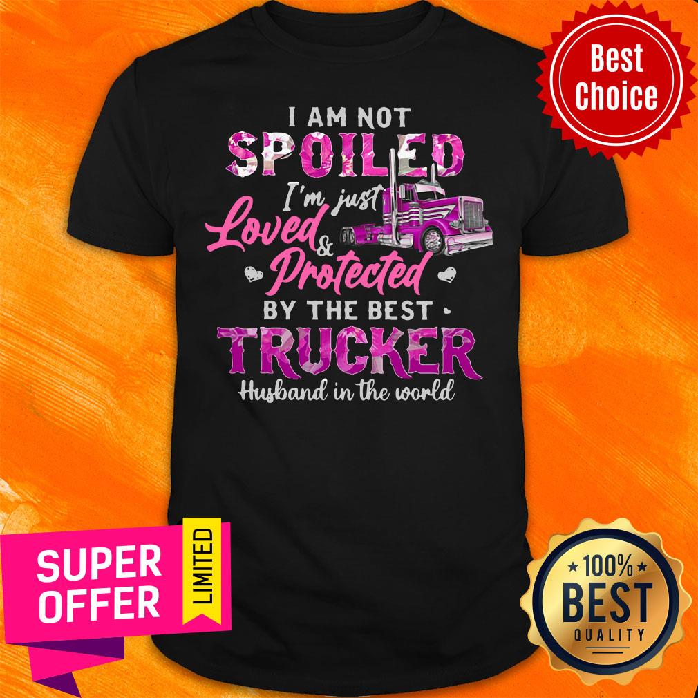 not-spoiled-im-just-loved-protected-by-the-best-trucker-husband-in-the-world-shirt.jpg