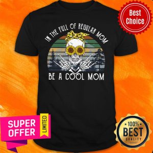 Awesome In The Full Of Regular Mom Be Cool Skull Mom Shirt