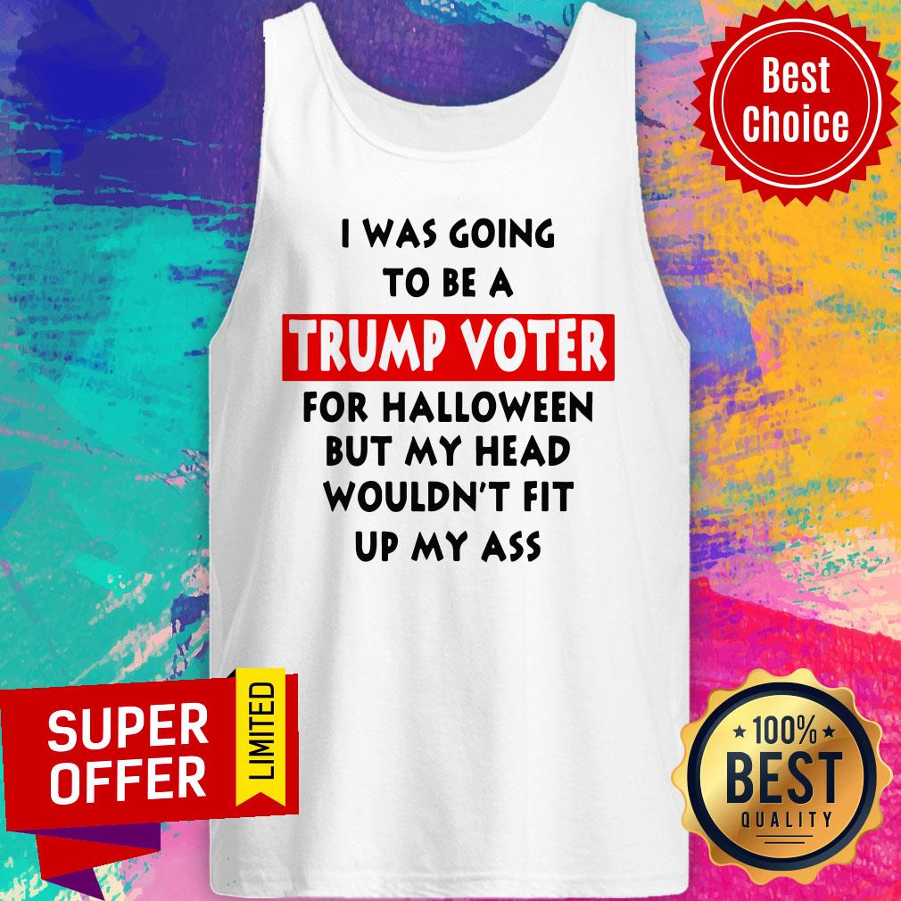In Was Going To Be A Trump Vote For Halloween But My Head Shirt