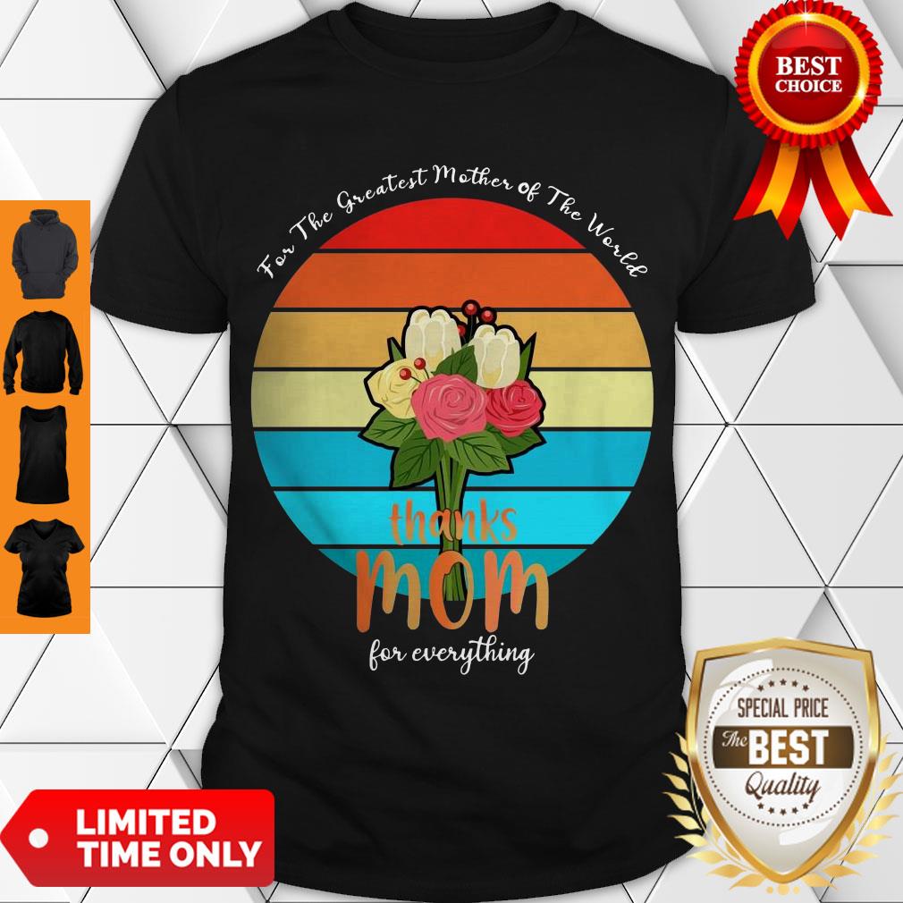 For The Greatest Mother Of The World Thanks Mom For Everything Vintage Shirt