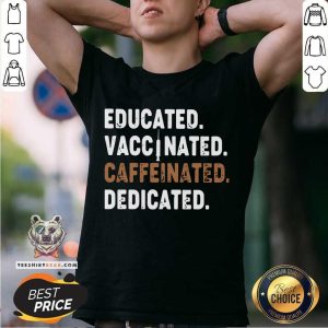 Original Educated Vaccinated Caffeinated Dedicated Shirt