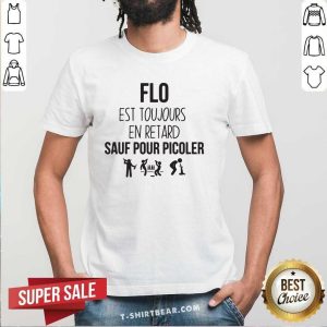Funny Flo Est Toujours En Retard Sauf Pour Picoler Shirt