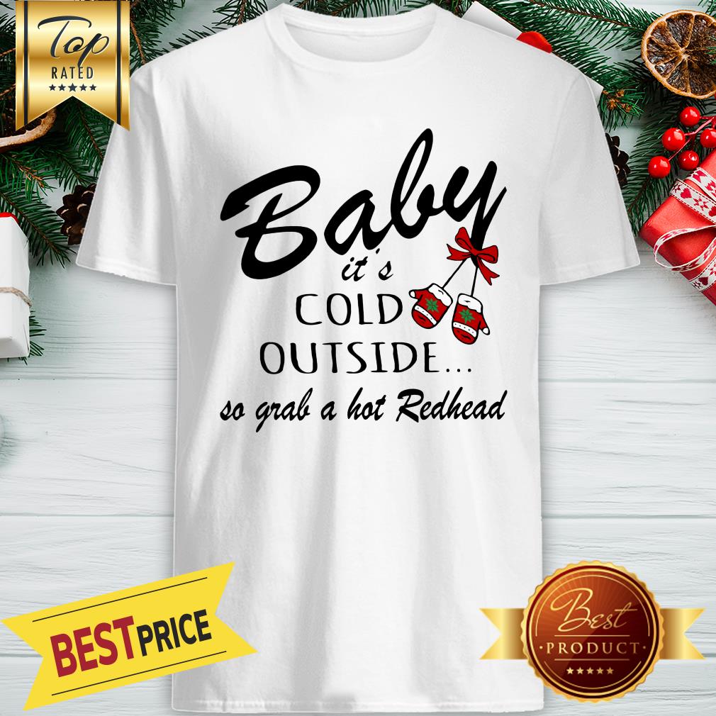 Official Baby It's Cold Outside So Grab A Hot Redhead Christmas Shirt