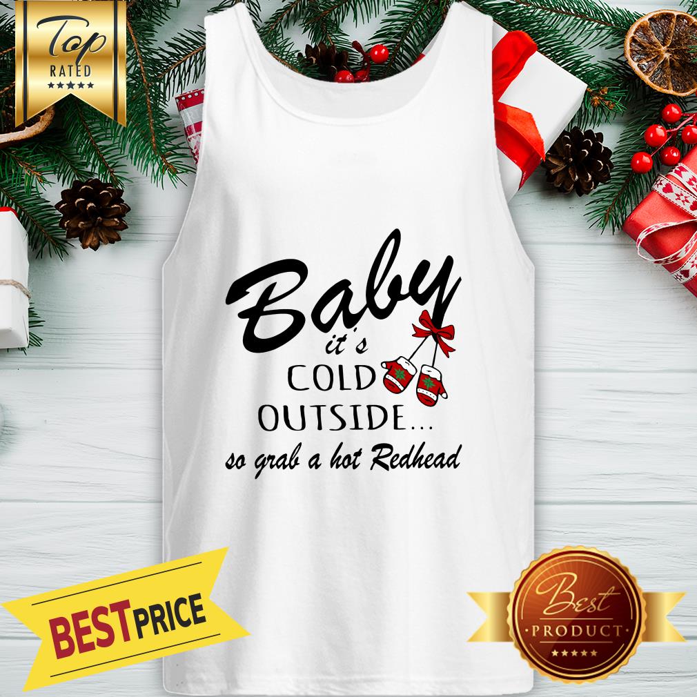 Official Baby It's Cold Outside So Grab A Hot Redhead Christmas Shirt