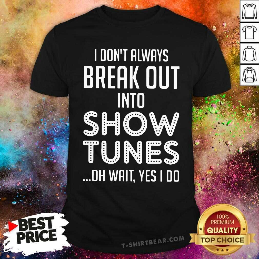 Official Do Not Always Break Out Into Show Tunes Shirt