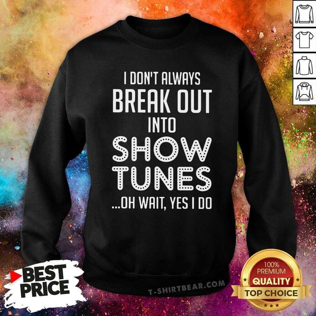 Official Do Not Always Break Out Into Show Tunes Shirt