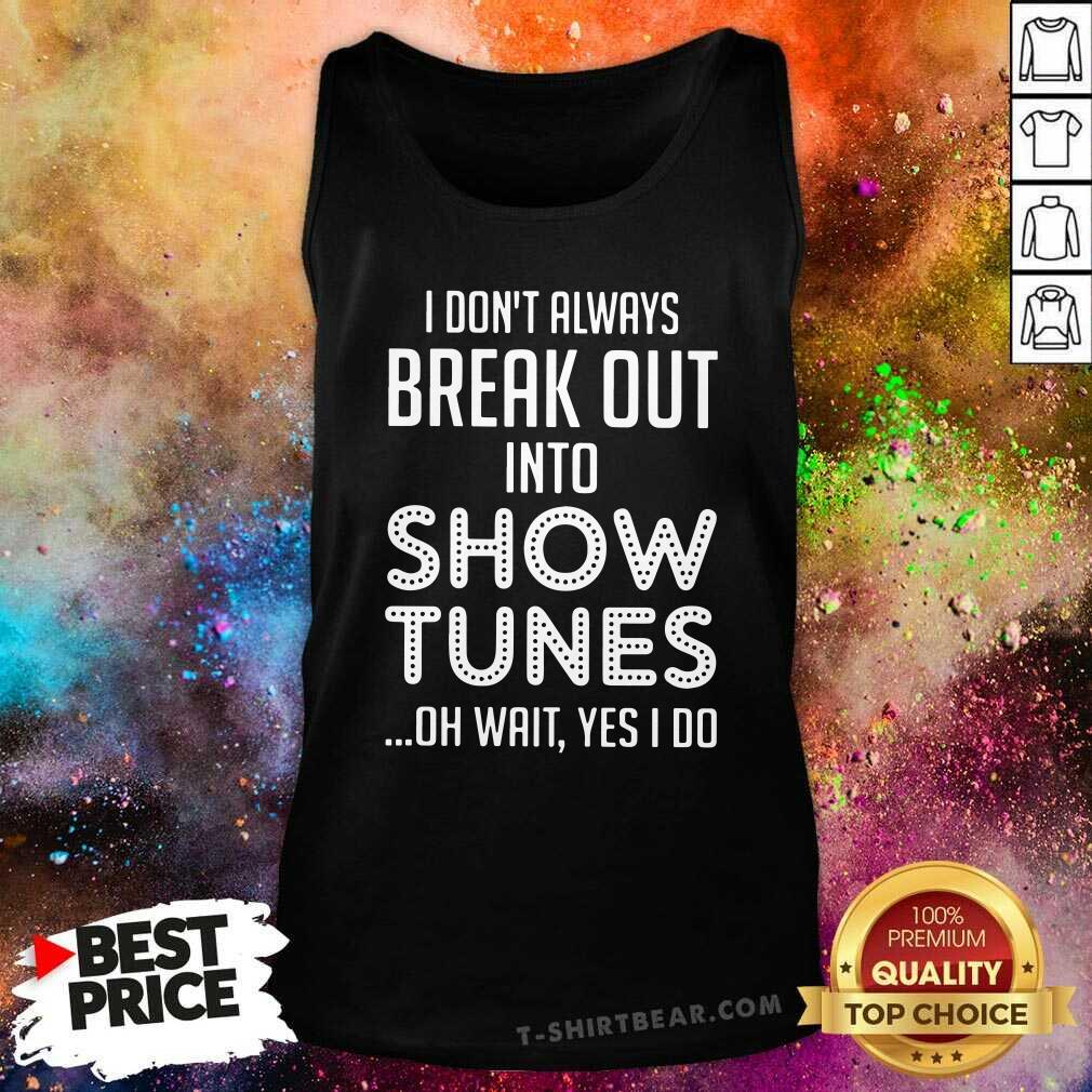 Official Do Not Always Break Out Into Show Tunes Shirt