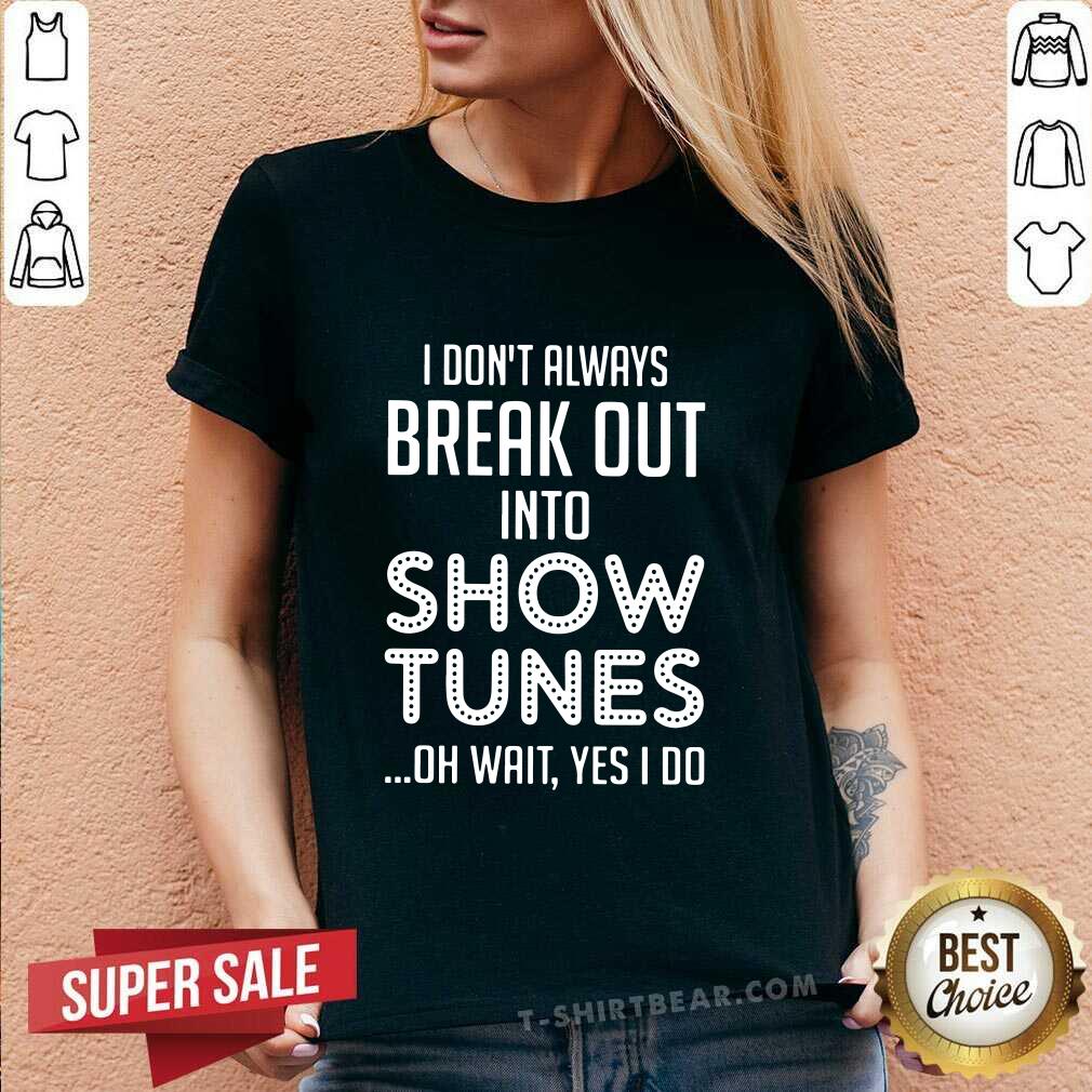Official Do Not Always Break Out Into Show Tunes Shirt