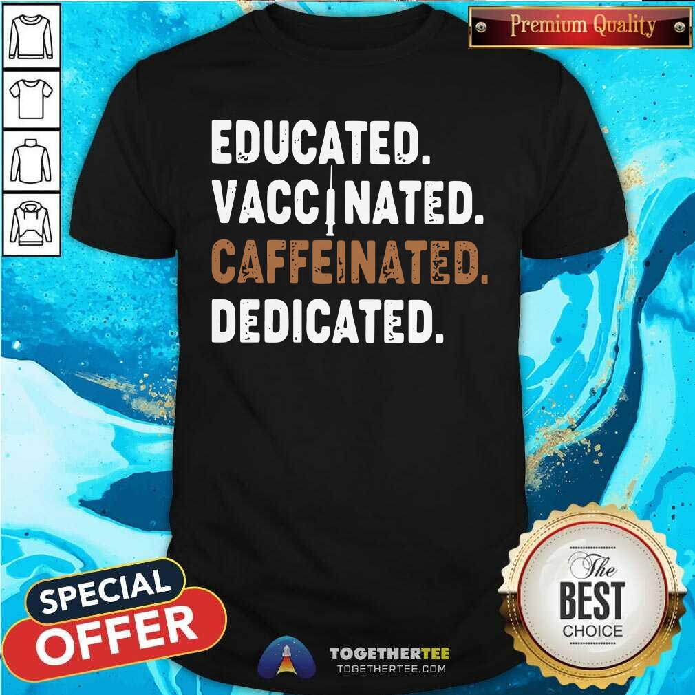 Official Educated Vaccinated Caffeinated Dedicated Shirt