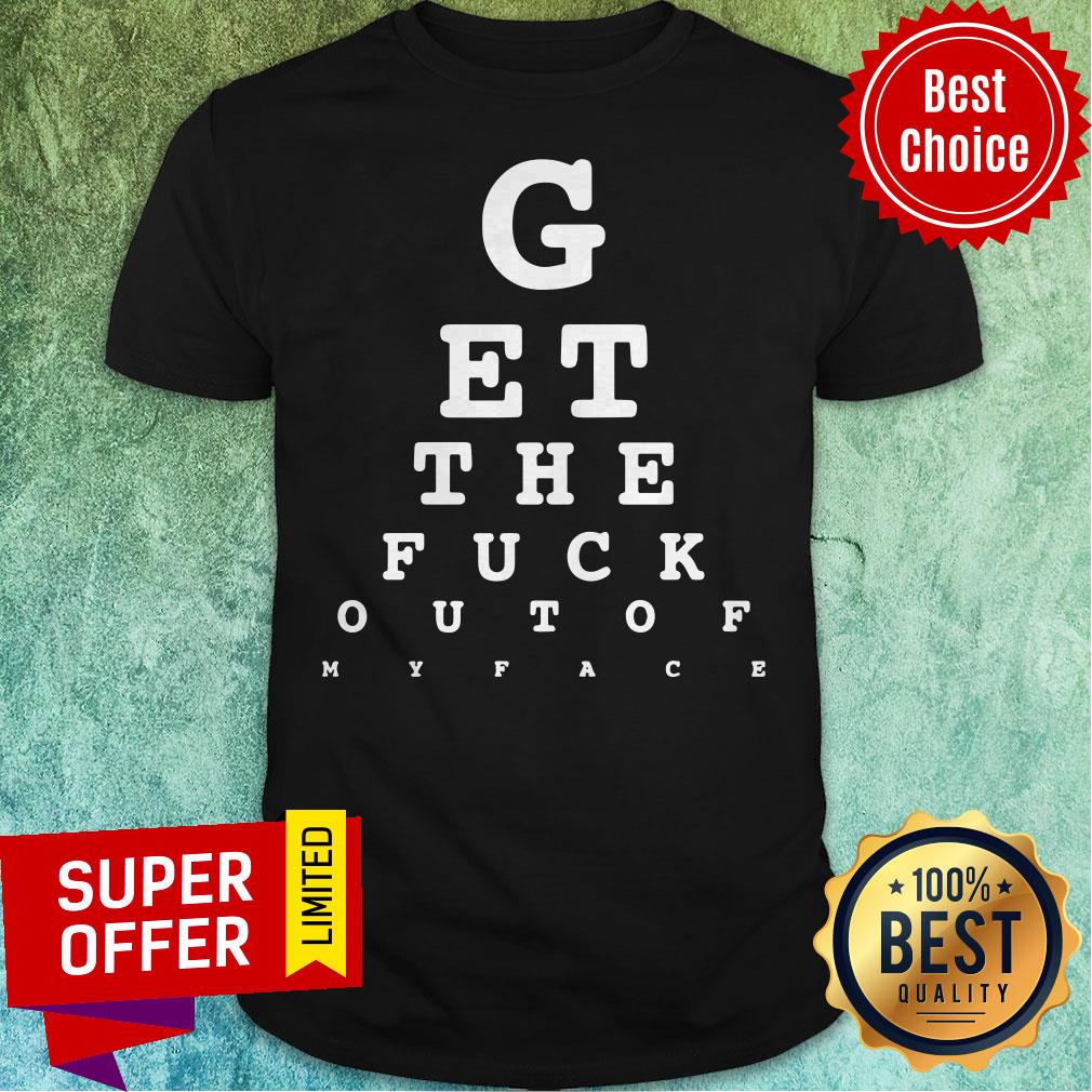 Official Get The Fuck Out Of My Face Shirt