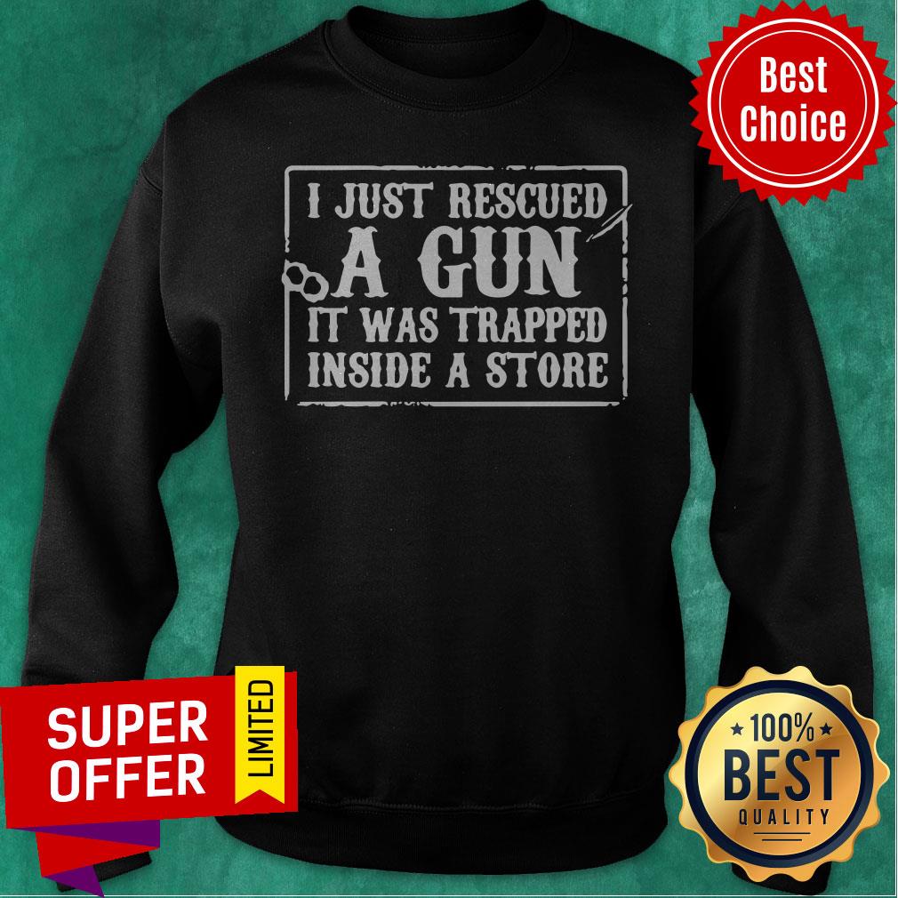 Official I Just Rescued A Gun It Was Trapped Inside A Store Shirt