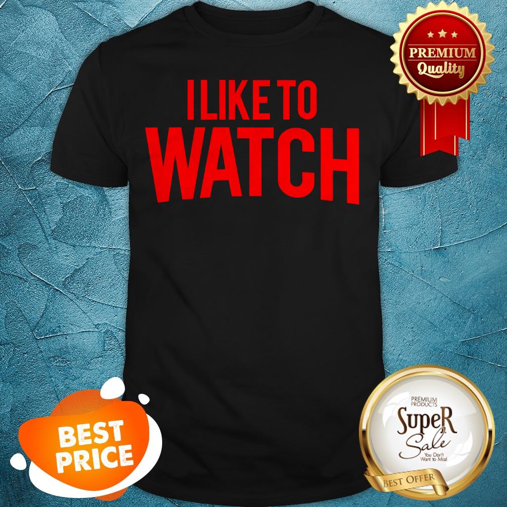Official I Like To Watch Shirt