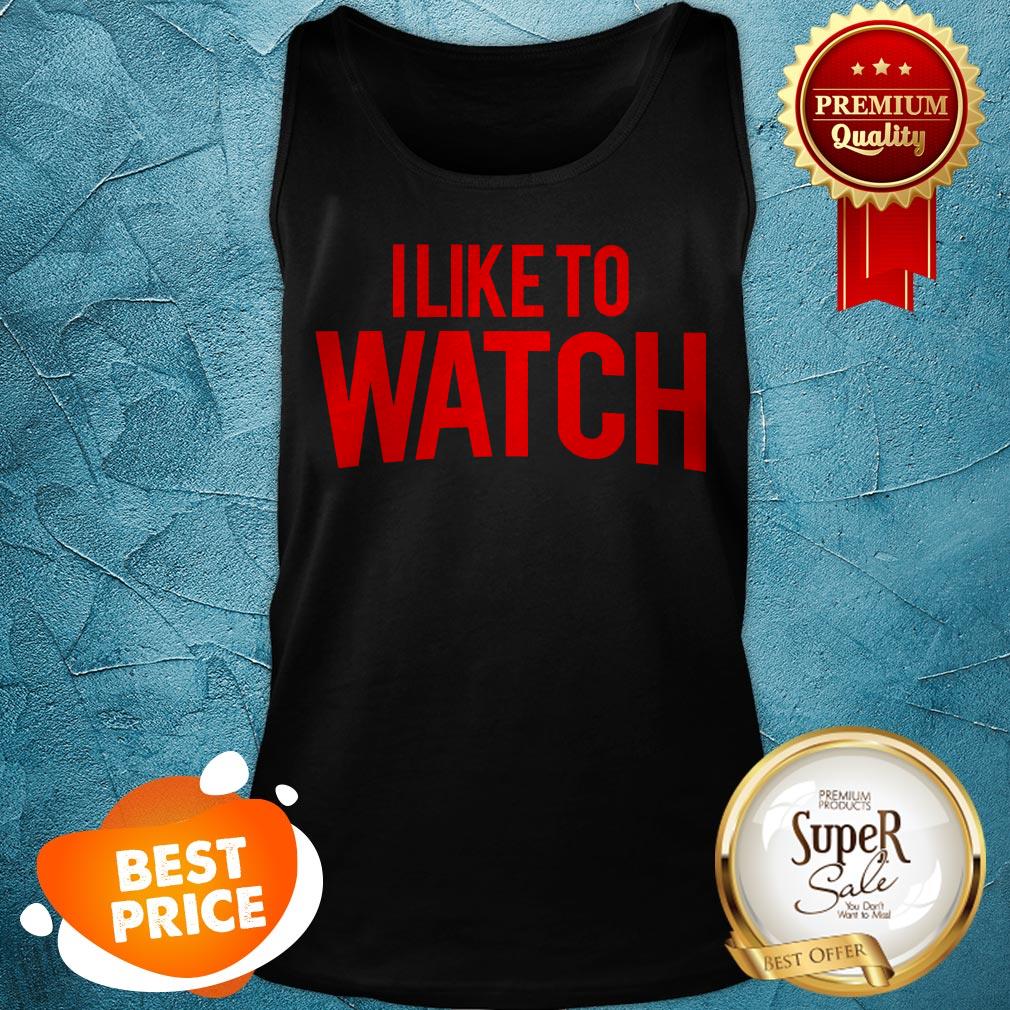 Official I Like To Watch Shirt