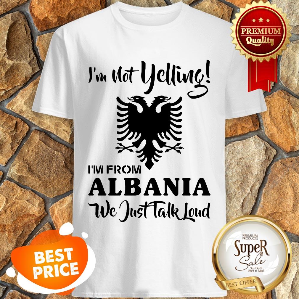 Official I'm Not Yelling Albania We Just Talk Loud Shirt