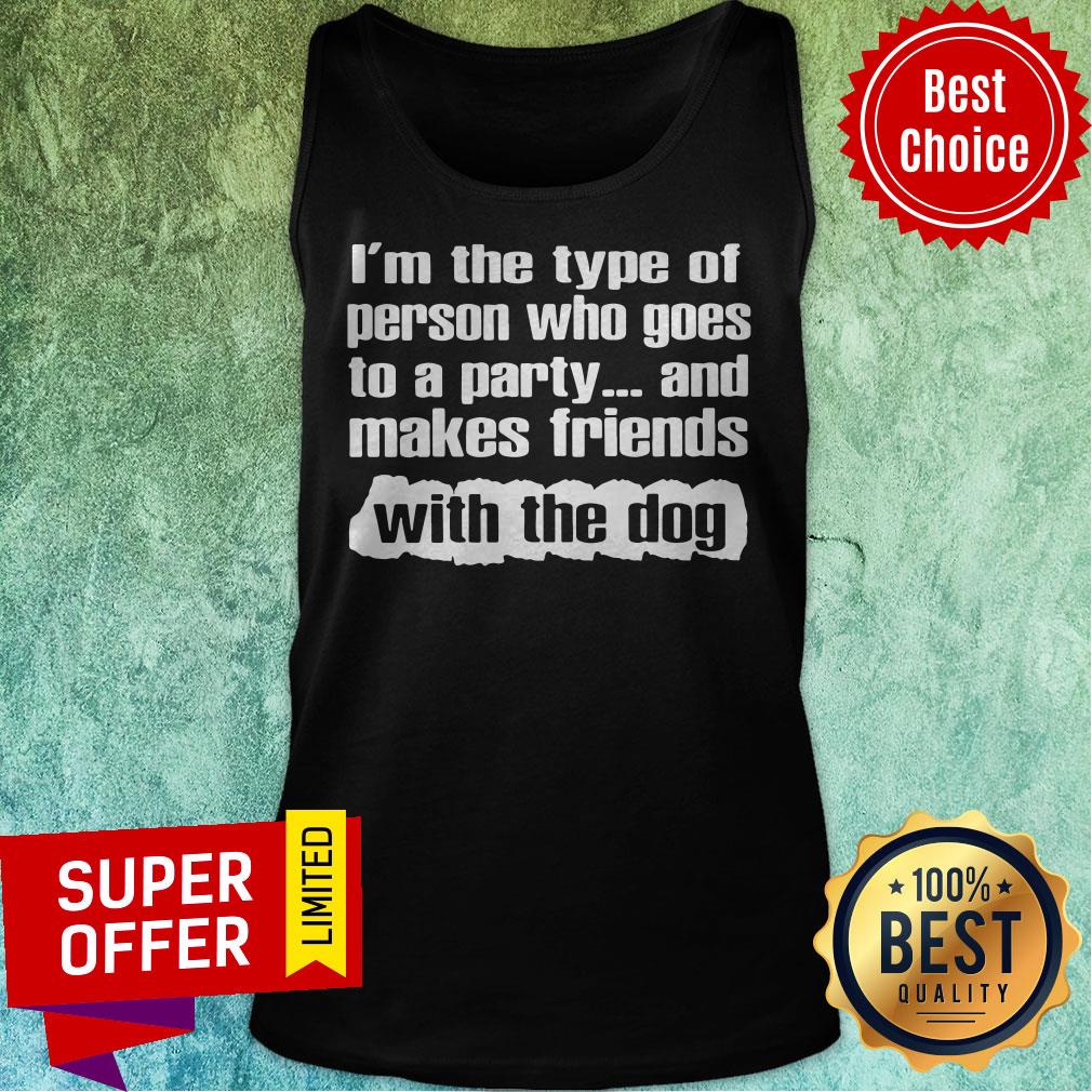 official-im-the-type-of-person-who-goes-to-a-party-and-makes-friends-with-the-dog-tank-top.jpg