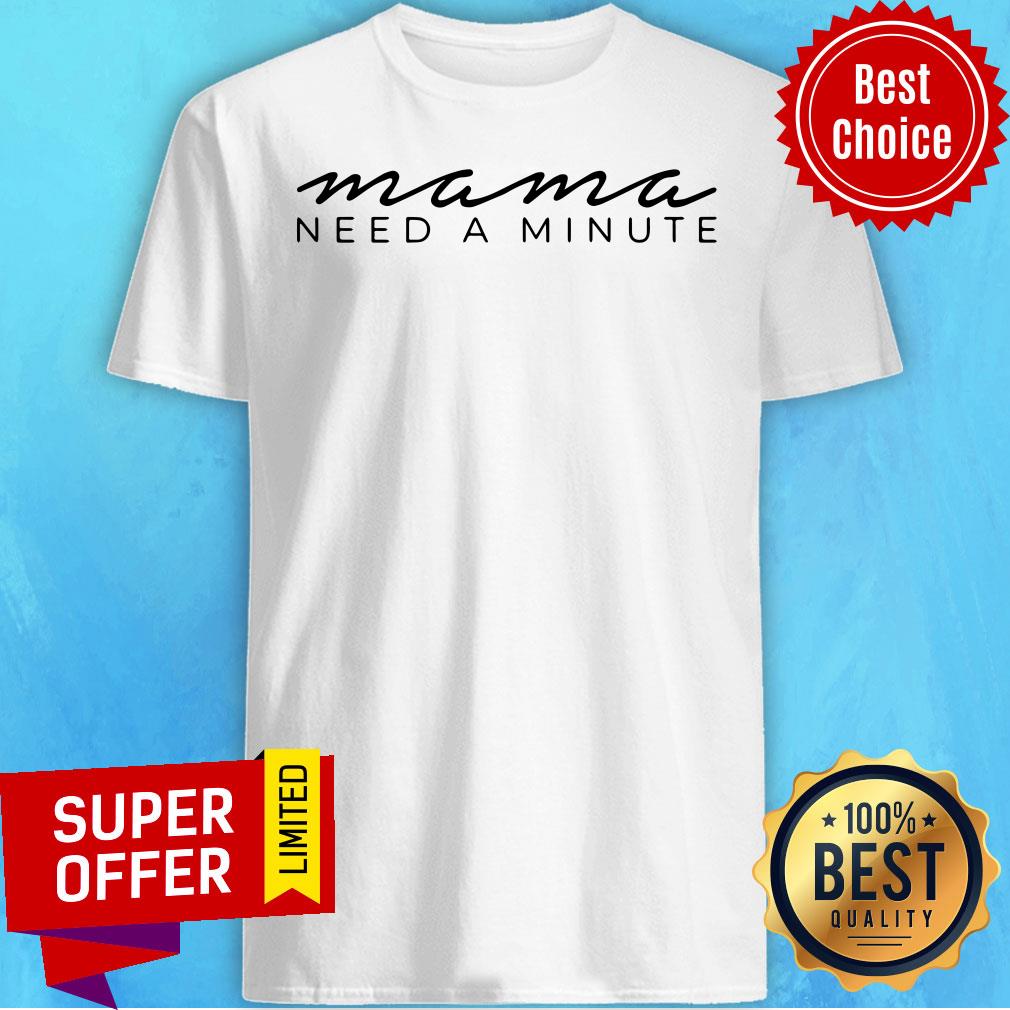 Official Mama Need A Minute Shirt