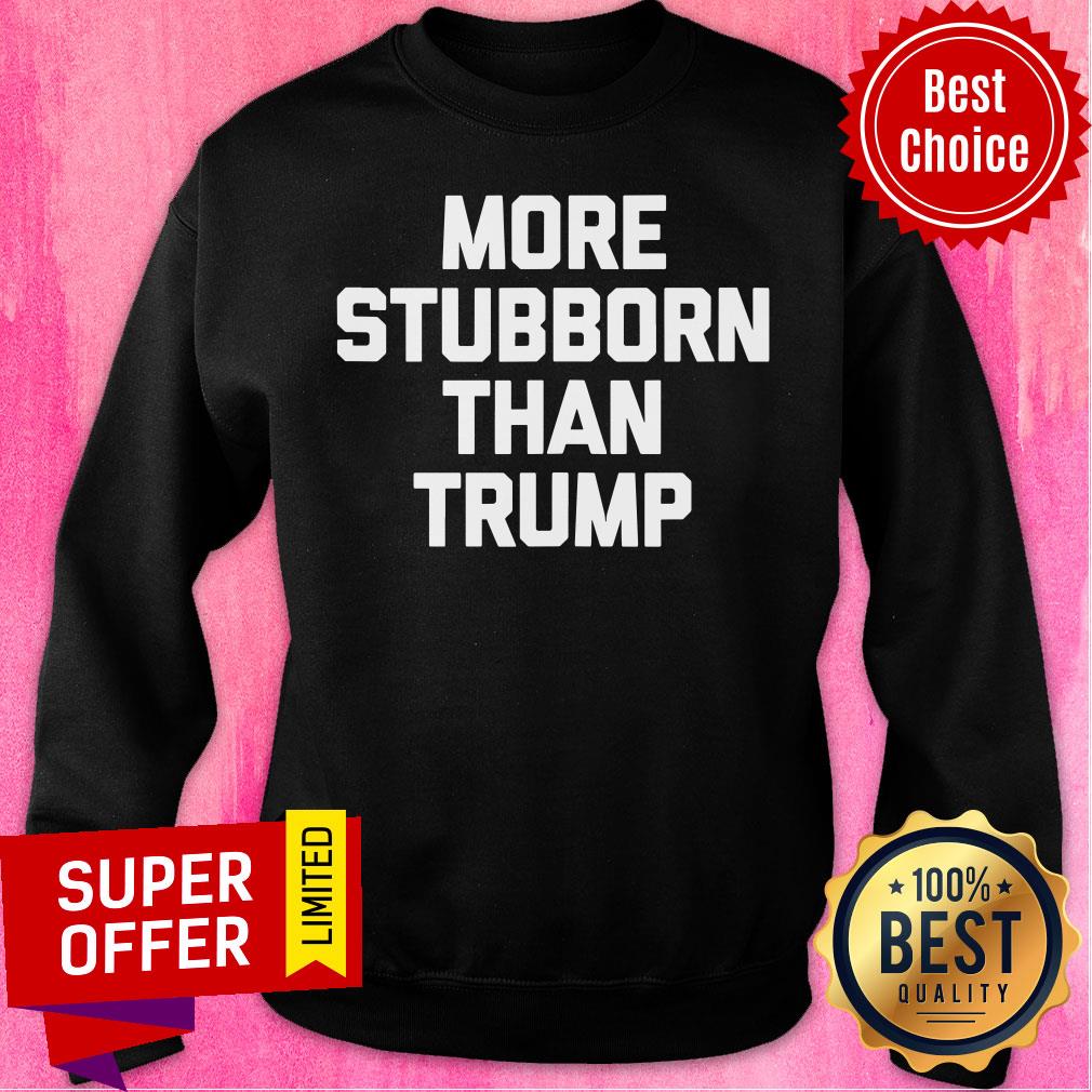 Official More Stubborn Than Trump Shirt