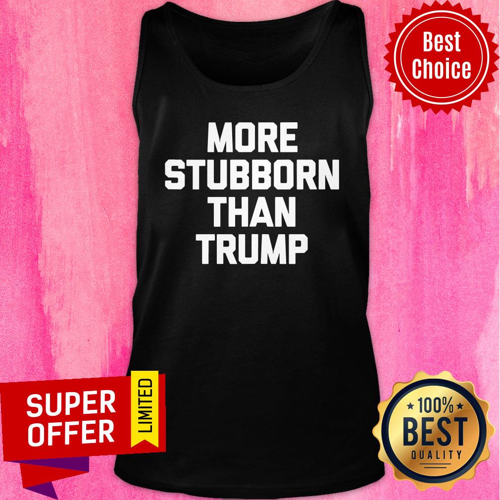Official More Stubborn Than Trump Shirt