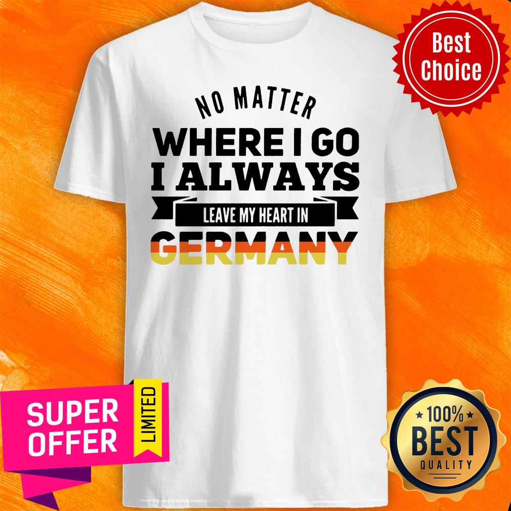 Official No Matter Where I Go I Always Leave My Heart In Germany Shirt