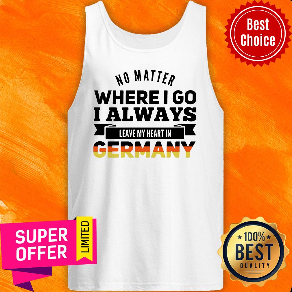 Official No Matter Where I Go I Always Leave My Heart In Germany Shirt