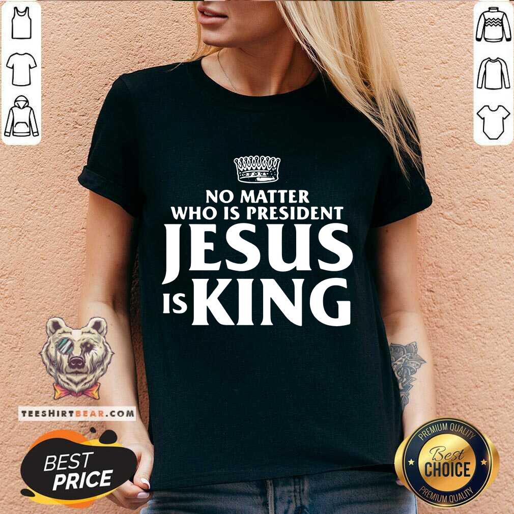 Official No Matter Who Is President Jesus is King Shirt
