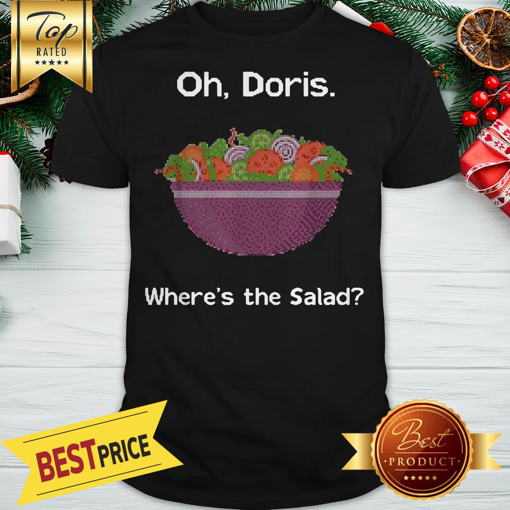 Official Oh Doris Where’s The Salad Shirt