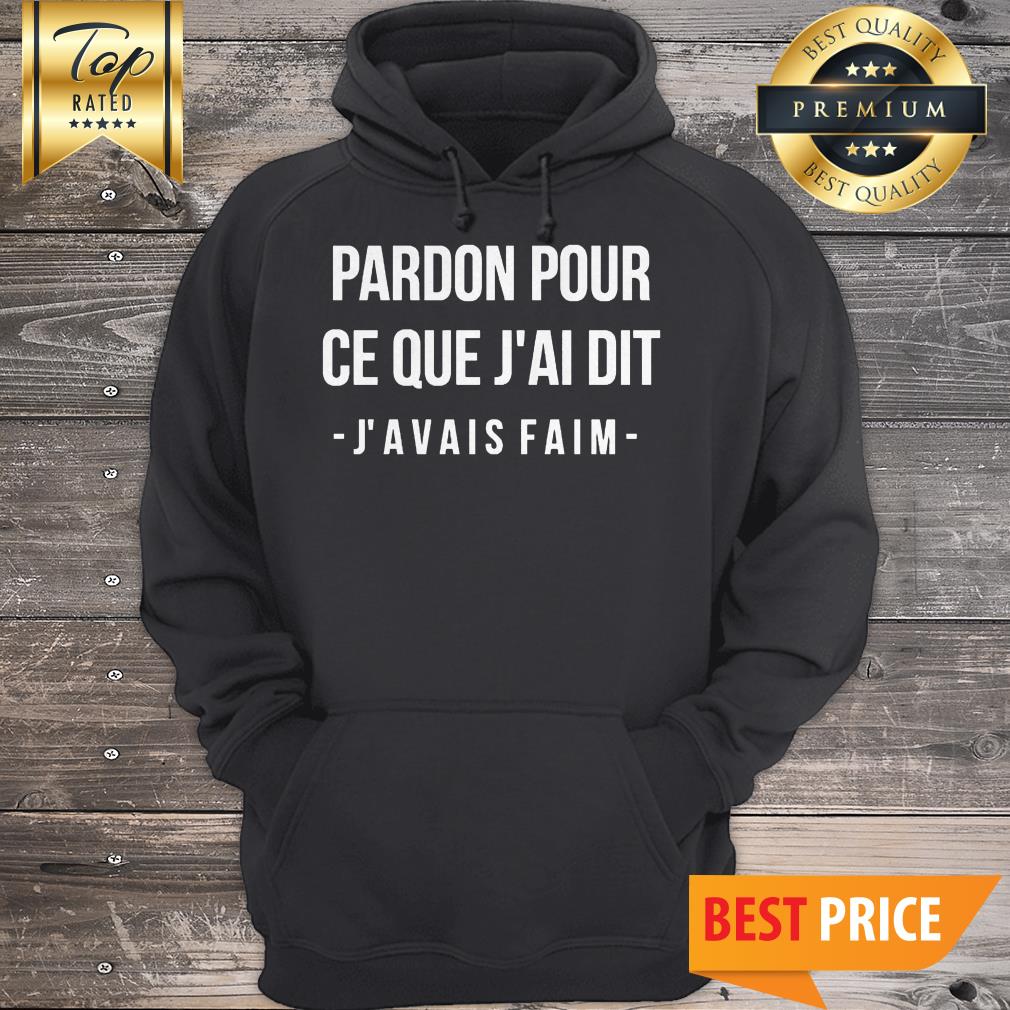Official Pardon Pour Ce Que J_ai Dit J’avais Faim Shirt